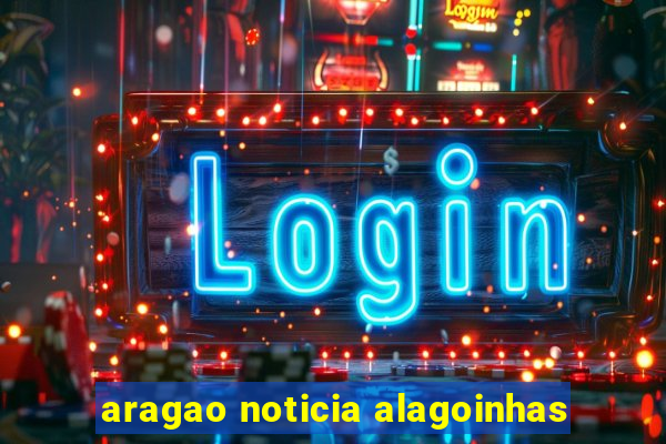 aragao noticia alagoinhas